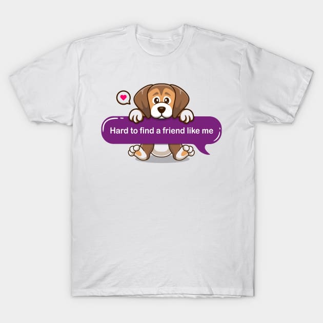 Hard to find a friend like me in Text message style - Cute puppy T-Shirt by Qprinty